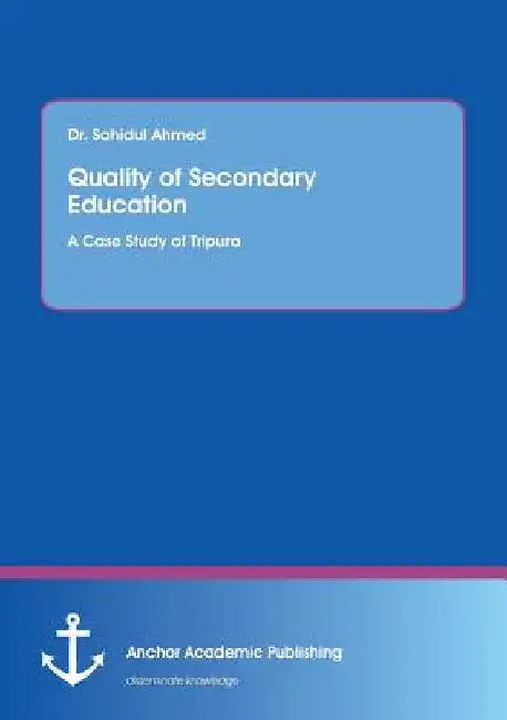 Quality of Secondary Education. A Case Study of Tripura by Sahidul Ahmed