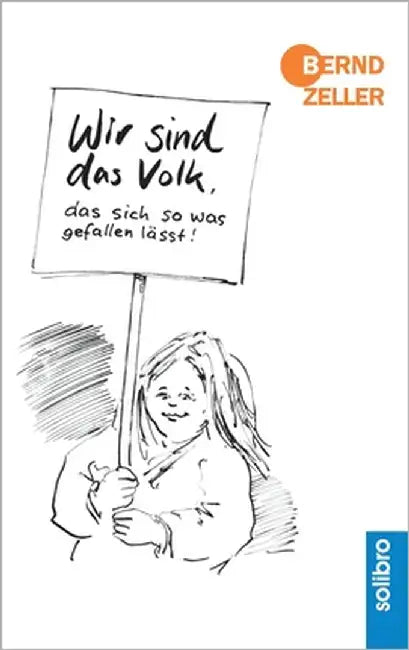 Wir sind das Volk, das sich so was gefallen lässt! by Zeller, Bernd