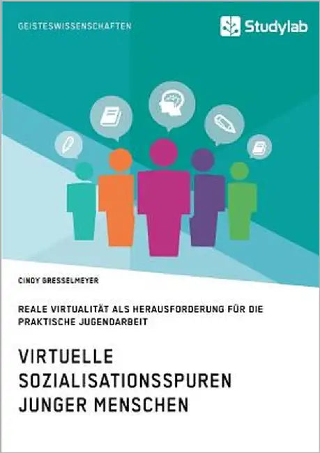 Virtuelle Sozialisationsspuren junger Menschen. Reale Virtualität als Herausforderung für die praktische Jugendarbeit by Gresselmeyer, Cindy