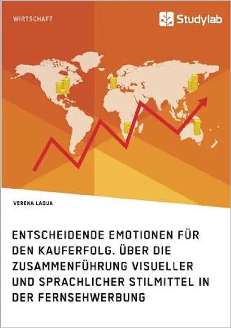 Entscheidende Emotionen für den Kauferfolg. Über die Zusammenführung visueller und sprachlicher Stilmittel in der Fernsehwerbung by Laqua, Verena