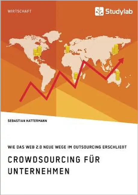 Crowdsourcing für Unternehmen. Wie das Web 2.0 neue Wege im Outsourcing erschließt by Hattermann, Sebastian