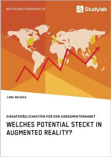 Welches Potential steckt in Augmented Reality? Einsatzmöglichkeiten für den Konsumentenmarkt by Solodka, Ilona
