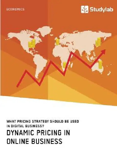 Dynamic Pricing in Online Business. What Pricing Strategy Should Be Used in Digital Business? by Anonym