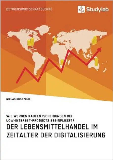 Der Lebensmittelhandel im Zeitalter der Digitalisierung. Wie werden Kaufentscheidungen bei Low-Interest-Products beeinflusst? by Rosopulo, Niklas