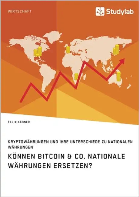Können Bitcoin & Co. nationale Währungen ersetzen? Kryptowährungen und ihre Unterschiede zu nationalen Währungen by Keßner, Felix