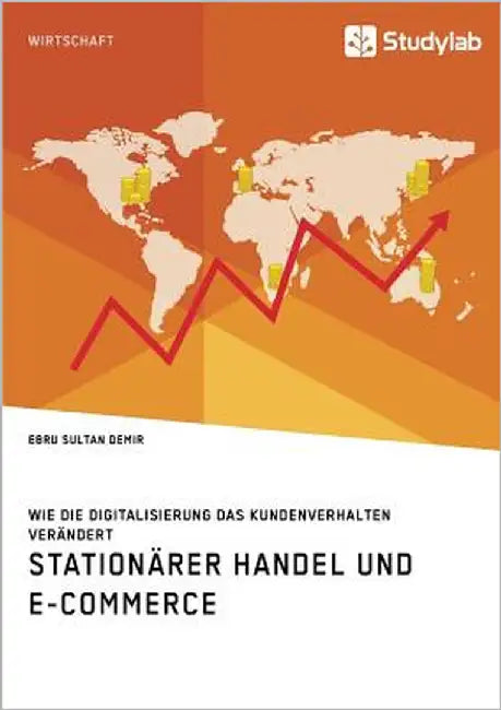 Stationärer Handel und E-Commerce. Wie die Digitalisierung das Kundenverhalten verändert by Demir, Ebru Sultan