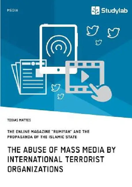 The abuse of mass media by international terrorist organizations. The online magazine "Rumiyah" and the propaganda of the Islamic State by Tobias Mattes