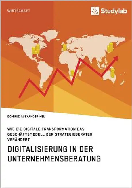 Digitalisierung in der Unternehmensberatung. Wie die digitale Transformation das Geschäftsmodell der Strategieberater verändert by Neu, Dominic Alexander