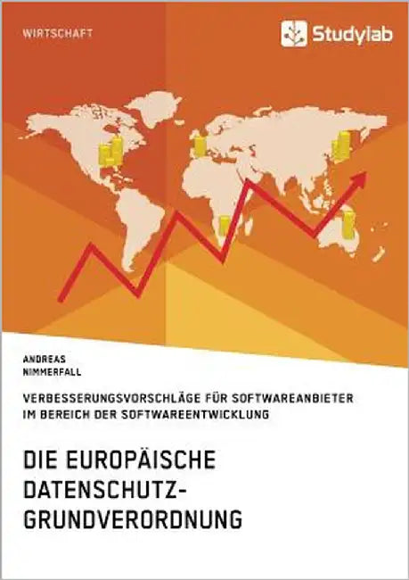 Die europäische Datenschutz-Grundverordnung. Verbesserungsvorschläge für Softwareanbieter im Bereich der Softwareentwicklung by Nimmerfall, Andreas