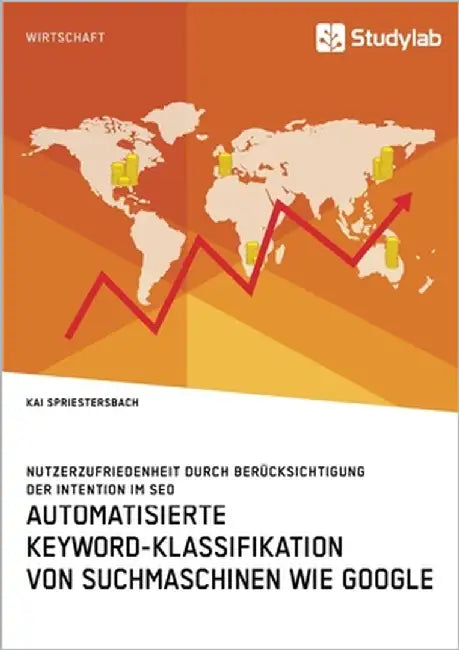 Automatisierte Keyword-Klassifikation von Suchmaschinen wie Google. Nutzerzufriedenheit durch Berücksichtigung der Intention im SEO by Spriestersbach, Kai