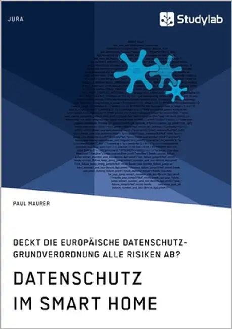 Datenschutz im Smart Home. Deckt die europäische Datenschutz-Grundverordnung alle Risiken ab? by Maurer, Paul