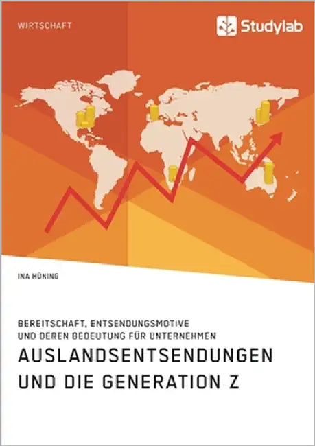 Auslandsentsendungen und die Generation Z. Bereitschaft, Entsendungsmotive und deren Bedeutung für Unternehmen by Hüning, Ina