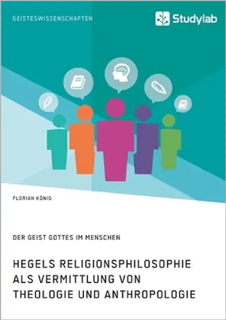 Hegels Religionsphilosophie als Vermittlung von Theologie und Anthropologie. Der Geist Gottes im Menschen by König, Florian