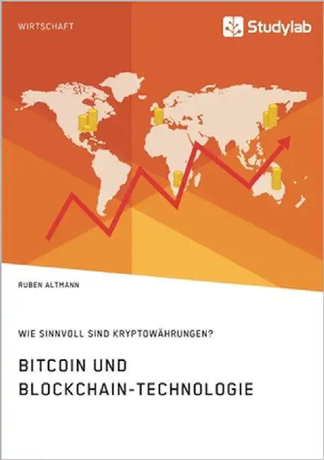 Bitcoin und Blockchain-Technologie. Wie sinnvoll sind Kryptowährungen? by Altmann, Ruben