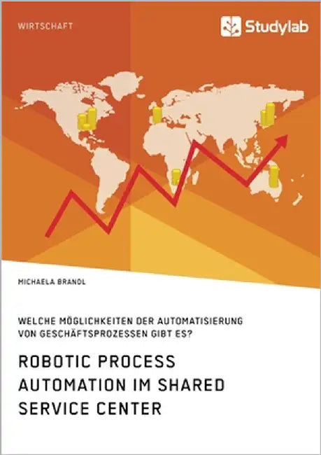 Robotic Process Automation im Shared Service Center. Welche Möglichkeiten der Automatisierung von Geschäftsprozessen gibt es? by Brandl, Michaela