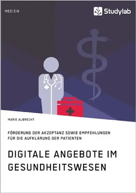Digitale Angebote im Gesundheitswesen. Förderung der Akzeptanz sowie Empfehlungen für die Aufklärung der Patienten by Albrecht, Marie