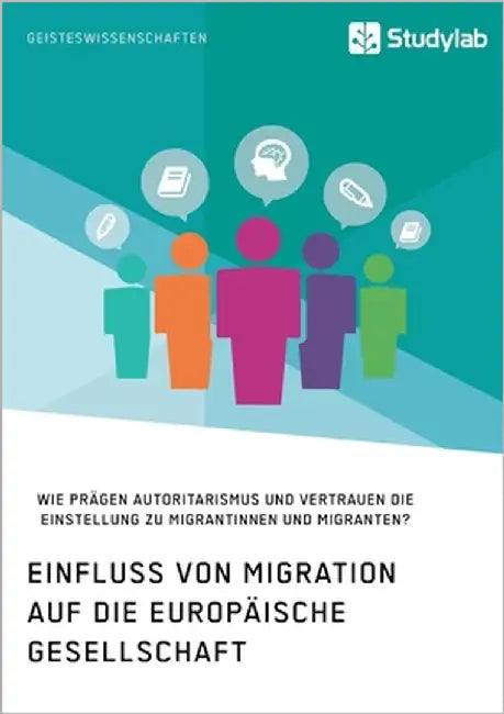 Einfluss von Migration auf die europäische Gesellschaft. Wie prägen Autoritarismus und Vertrauen die Einstellung zu Migrantinnen und Migranten? by Anonym