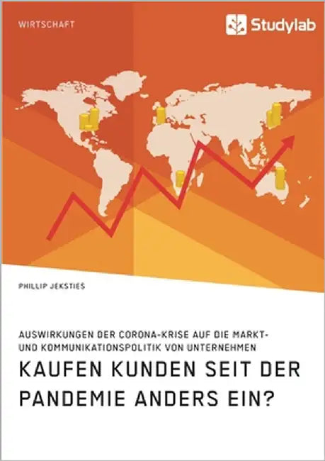 Kaufen Kunden seit der Pandemie anders ein? Auswirkungen der Corona-Krise auf die Markt- und Kommunikationspolitik von Unternehmen by Jeksties, Phillip