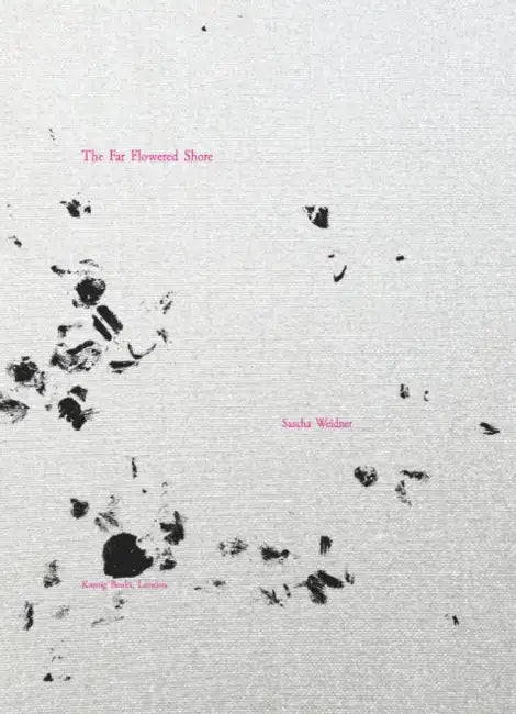 Sascha Weidner: The Far Flowered Shore by Sascha Weidner, Bill Berkson, Kota Ezawa