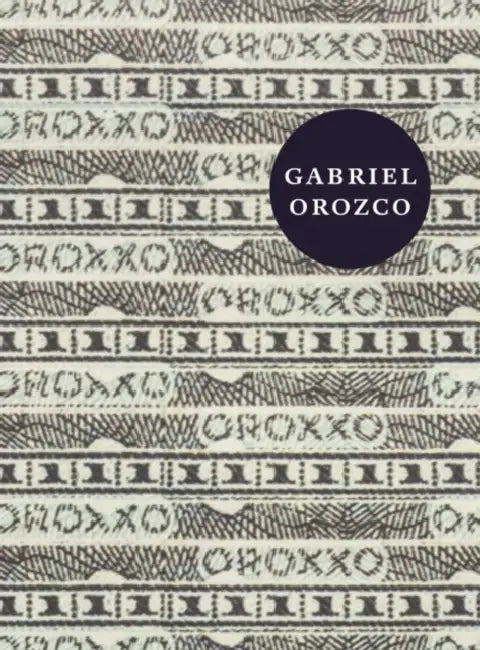 Gabriel Orozco: Oroxxo by Gabriel Orozco, Benjamin Buchloh, Lucian Concheiro
