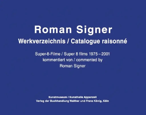 Roman Signer: Super-8 Films 1975-2001: Catalogue Raisonné by Roman Signer, Alexandra Signer, Peter Zimmermann