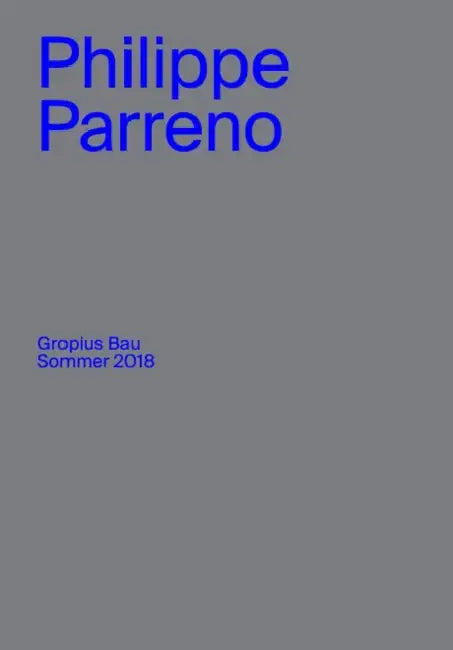 Philippe Parreno: Gropius Bau Sommer 2018 by Phillippe Parreno, Thomas Oberender, Angela Rosenberg