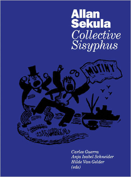 Allan Sekula: Collective Sisyphus by Allan Sekula, Carles Guerra, Anja Isabel Schneider