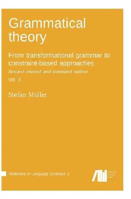 Grammatical theory: From transformational grammar to constraint-based approaches. Second revised and extended edition. Vol. II. by Stefan Müller