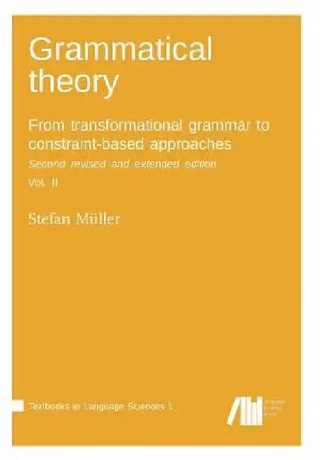 Grammatical theory: From transformational grammar to constraint-based approaches. Second revised and extended edition. Vol. II. by Stefan Müller