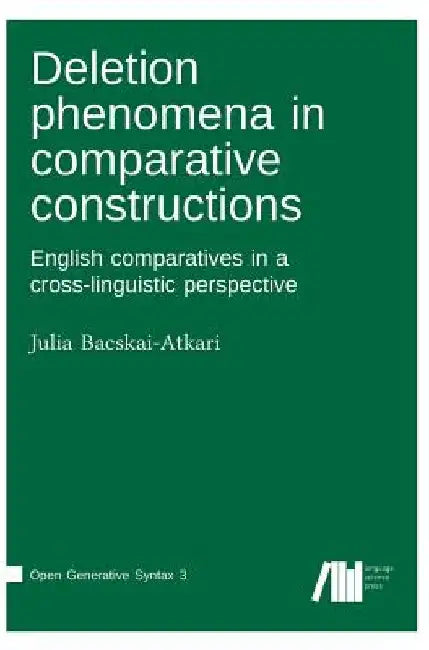 Deletion phenomena in comparative constructions: English comparatives in a cross-linguistic perspective by Julia Bacskai-Atkari