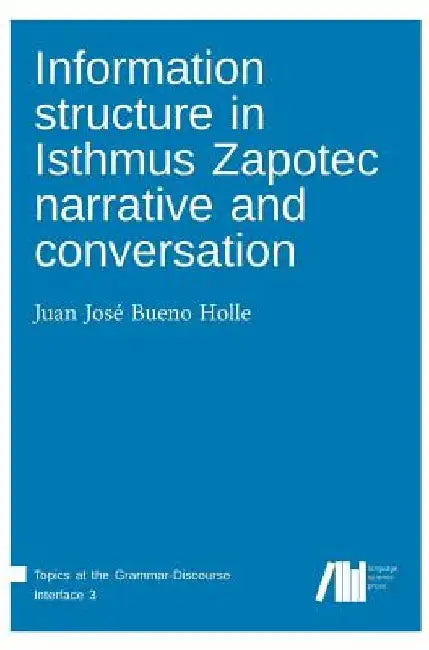 Information structure in Isthmus Zapotec narrative and conversation by Juan José Bueno Holle