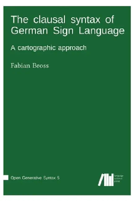 The clausal syntax of German Sign Language by Fabian Bross