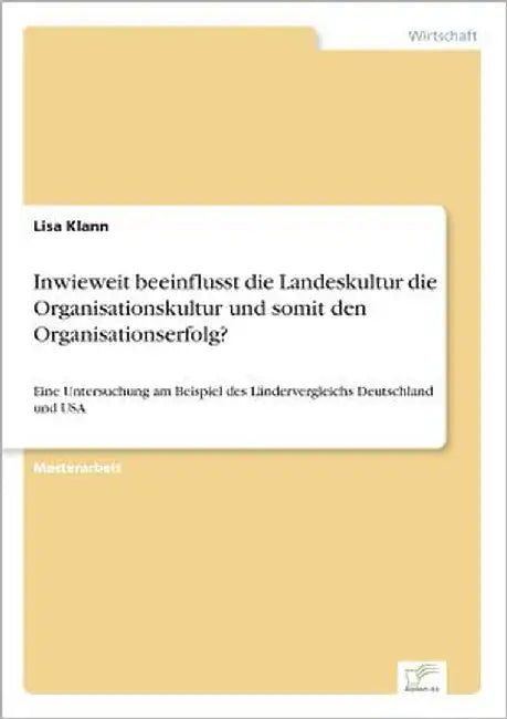 Inwieweit beeinflusst die Landeskultur die Organisationskultur und somit den Organisationserfolg?: Eine Untersuchung am Beispiel des Ländervergleichs by Klann, Lisa