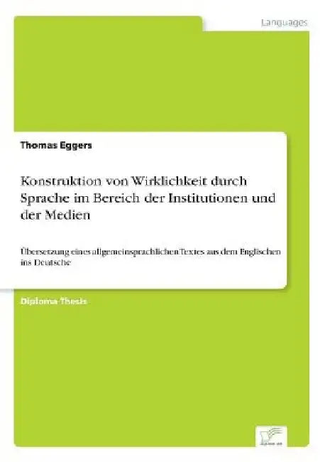 Konstruktion von Wirklichkeit durch Sprache im Bereich der Institutionen und der Medien: Übersetzung eines allgemeinsprachlichen Textes aus dem Englis by Thomas Eggers