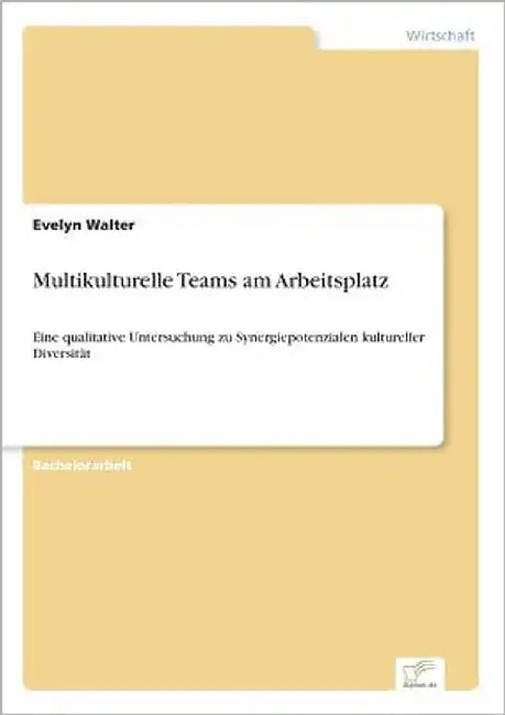 Multikulturelle Teams am Arbeitsplatz: Eine qualitative Untersuchung zu Synergiepotenzialen kultureller Diversität by Walter, Evelyn