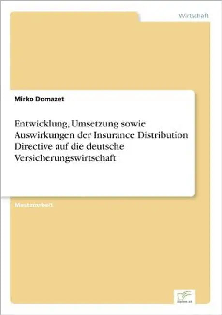 Entwicklung, Umsetzung sowie Auswirkungen der Insurance Distribution Directive auf die deutsche Versicherungswirtschaft by Domazet, Mirko