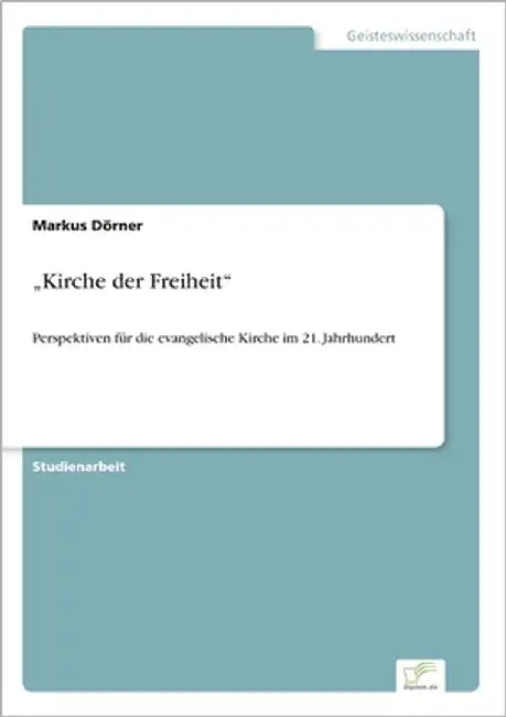 "Kirche der Freiheit": Perspektiven für die evangelische Kirche im 21. Jahrhundert by Dörner, Markus