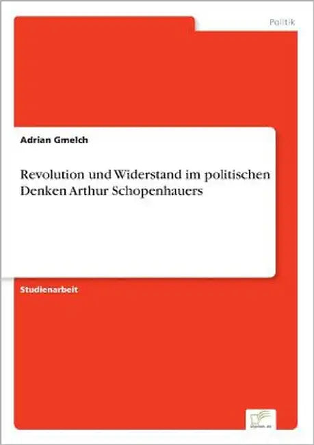 Revolution und Widerstand im politischen Denken Arthur Schopenhauers by Gmelch, Adrian