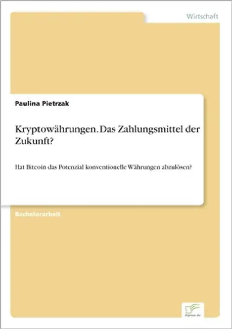 Kryptowährungen. Das Zahlungsmittel der Zukunft?: Hat Bitcoin das Potenzial konventionelle Währungen abzulösen? by Pietrzak, Paulina
