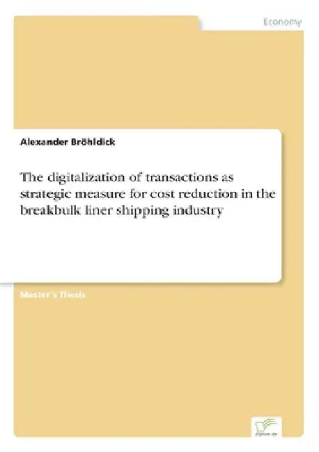 The digitalization of transactions as strategic measure for cost reduction in the breakbulk liner shipping industry by Alexander Bröhldick