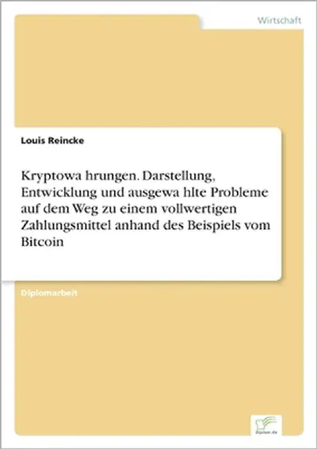 Kryptowährungen. Darstellung, Entwicklung und ausgewählte Probleme auf dem Weg zu einem vollwertigen Zahlungsmittel anhand des Beispiels vom Bitcoin by Reincke, Louis