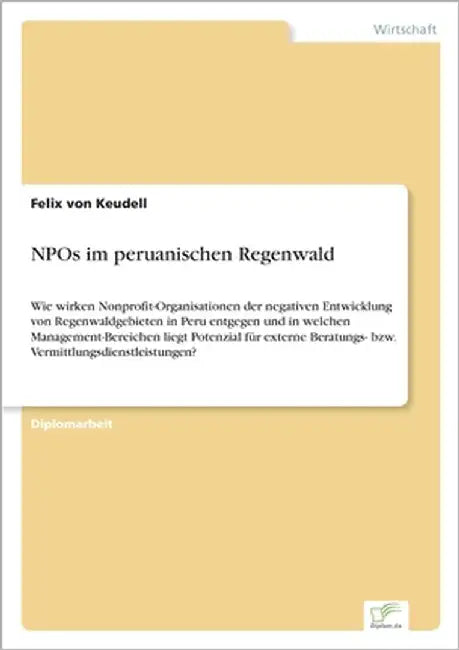 NPOs im peruanischen Regenwald: Wie wirken Nonprofit-Organisationen der negativen Entwicklung von Regenwaldgebieten in Peru entgegen und in welchen Ma by Von Keudell, Felix