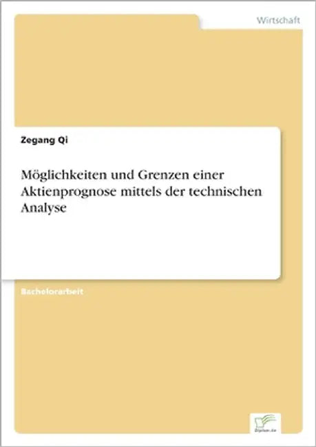 Möglichkeiten und Grenzen einer Aktienprognose mittels der technischen Analyse by Qi, Zegang