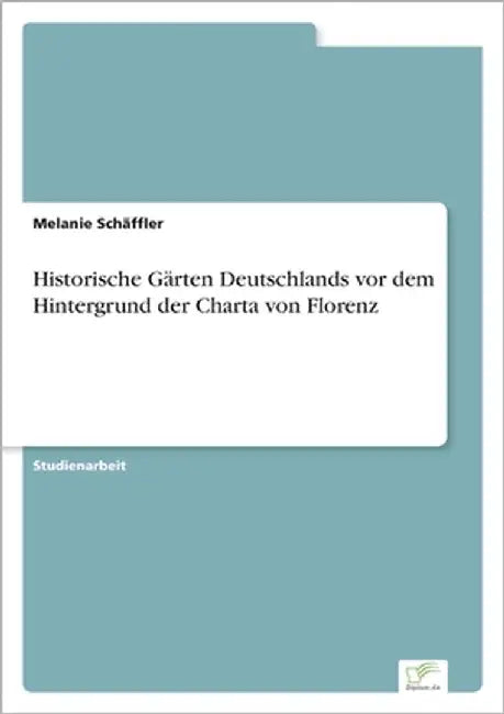 Historische Gärten Deutschlands vor dem Hintergrund der Charta von Florenz by Schäffler, Melanie
