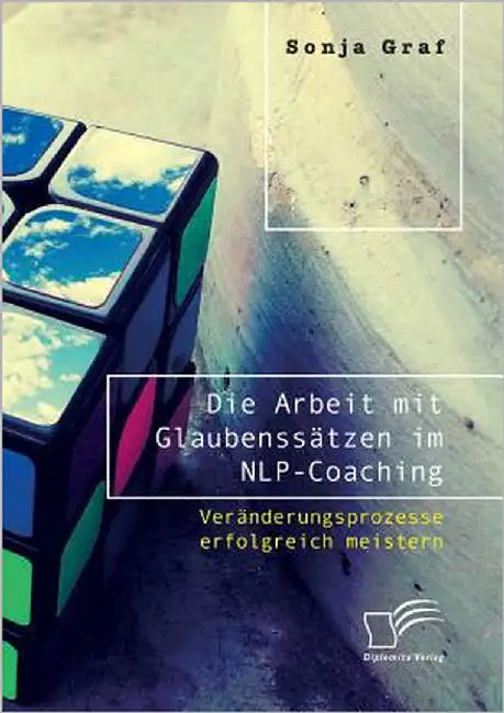 Die Arbeit mit Glaubenssätzen im NLP-Coaching. Veränderungsprozesse erfolgreich meistern by Graf, Sonja