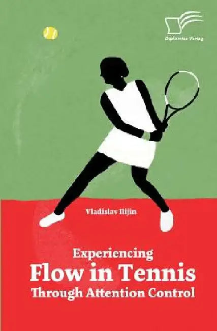 Experiencing Flow in Tennis Through Attention Control by Vladislav Ilijin