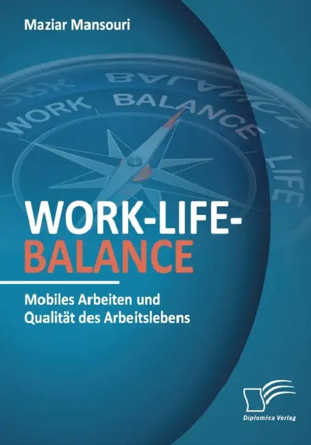 Work-Life-Balance. Mobiles Arbeiten und Qualität des Arbeitslebens by Maziar Mansouri