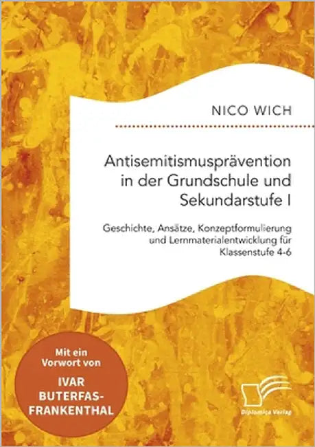 Antisemitismusprävention in der Grundschule und Sekundarstufe I. Geschichte, Ansätze, Konzeptformulierung und Lernmaterialentwicklung für Klassenstufe by Wich, Nico