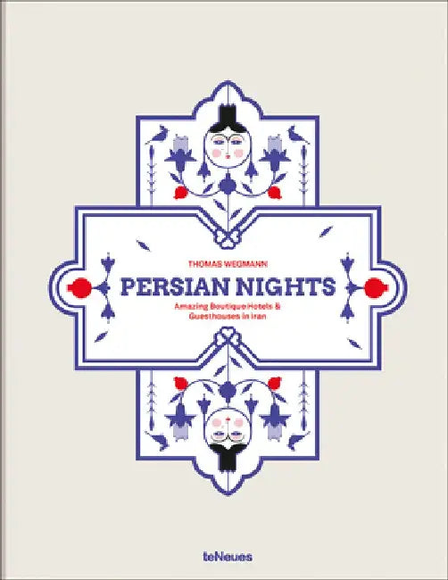 Persian Nights: Amazing Boutique Hotels & Guest Houses in Iran by Thomas Wegmann