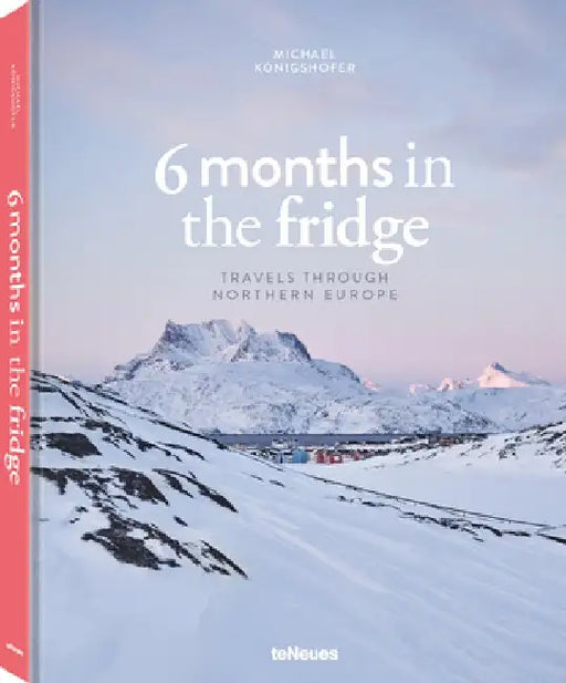 6 Months in the Fridge: Travels Through Northern Europe by Michael Konigshofer